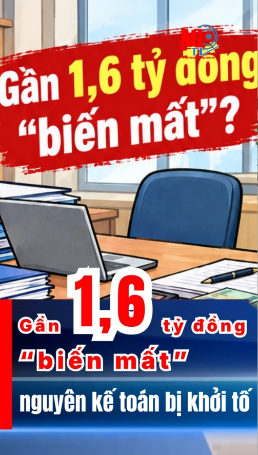 Gần 1,6 tỷ đồng “biến mất”, nguyên kế toán bị khởi tố
