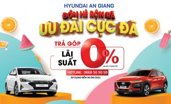 Hyundai An Giang ưu đãi tháng 6: Trả góp lãi suất 0% lên đến 12 tháng