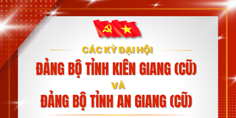 [Megastory] Các kỳ Đại hội Đảng bộ tỉnh Kiên Giang (cũ) và Đảng bộ tỉnh An Giang (cũ)