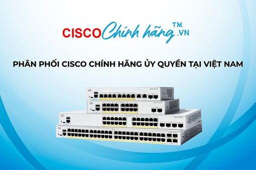 Cisco chính hãng – Đơn vị phân phối thiết bị mạng Cisco uy tín tại Việt Nam