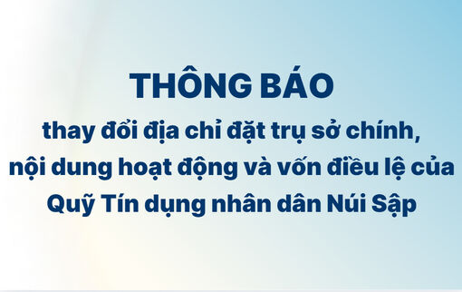 Thông báo thay đổi địa chỉ đặt trụ sở chính, nội dung hoạt động và vốn điều lệ của Quỹ Tín dụng nhân dân Núi Sập