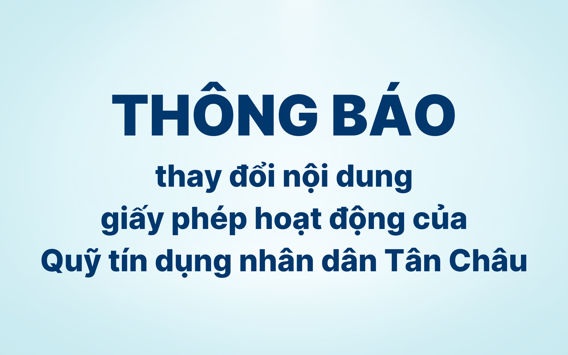 Thông báo thay đổi nội dung giấy phép hoạt động của Quỹ Tín dụng nhân dân Tân Châu