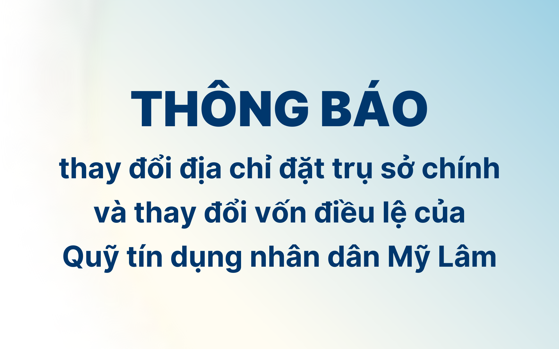 Thông báo thay đổi địa chỉ đặt trụ sở chính và thay đổi vốn điều lệ của Quỹ Tín dụng nhân dân Mỹ Lâm