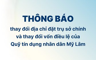 Thông báo thay đổi địa chỉ đặt trụ sở chính và thay đổi vốn điều lệ của Quỹ Tín dụng nhân dân Mỹ Lâm