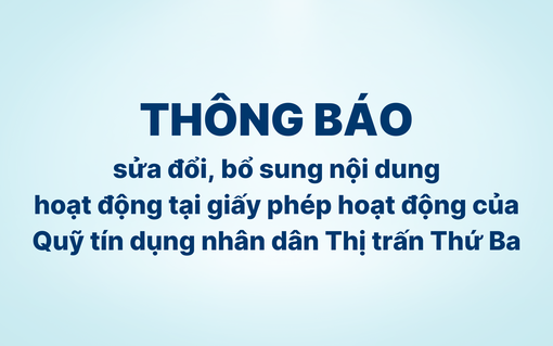 Thông báo sửa đổi, bổ sung nội dung hoạt động của Quỹ Tín dụng nhân dân thị trấn Thứ Ba