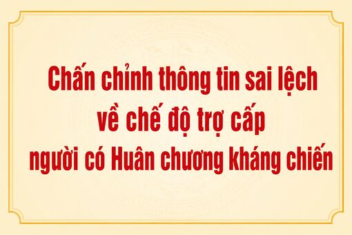 Chấn chỉnh thông tin sai lệch về chế độ trợ cấp người có Huân chương Kháng chiến