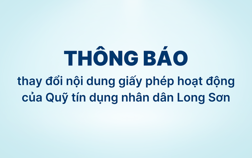 Thông báo thay đổi nội dung giấy phép hoạt động của Quỹ Tín dụng nhân dân Long Sơn