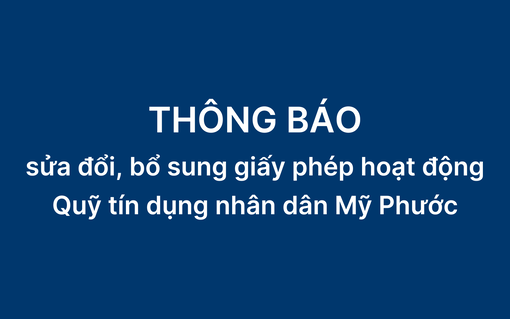 Thông báo sửa đổi, bổ sung giấy phép hoạt động Quỹ Tín dụng nhân dân Mỹ Phước