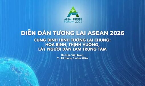 Diễn đàn Tương lai ASEAN 2026: Việt Nam thúc đẩy đối thoại vì một ASEAN gắn kết và bao trùm hơn