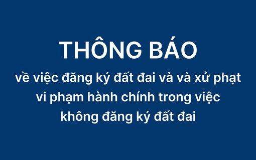 Thông báo về việc đăng ký đất đai và xử phạt vi phạm hành chính trong việc không đăng ký đất đai