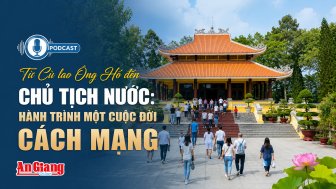 [Podcast] Từ Cù lao Ông Hổ đến Chủ tịch nước: Hành trình một cuộc đời cách mạng