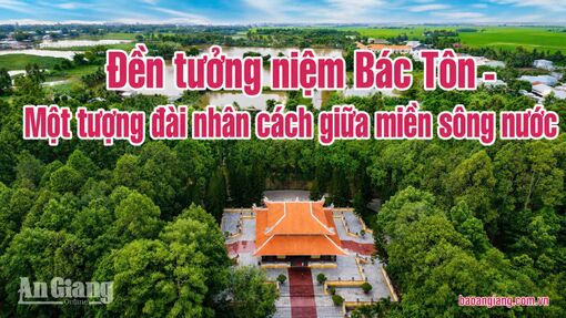 Đền tưởng niệm Bác Tôn - Một tượng đài nhân cách giữa miền sông nước