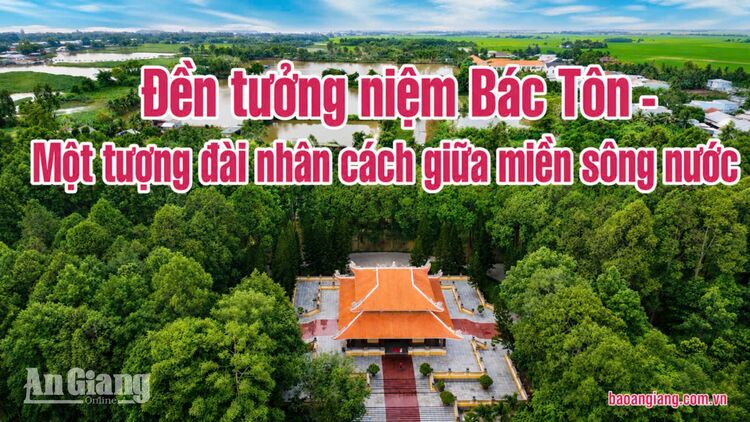 Đền tưởng niệm Bác Tôn - Một tượng đài nhân cách giữa miền sông nước