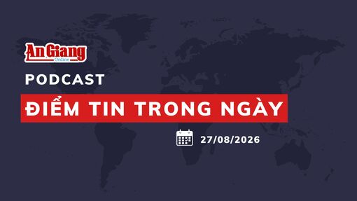 [Podcast] Điểm tin trong ngày 27/8/2026