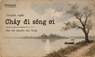 [Podcast] Truyện ngắn "Chảy đi sông ơi"